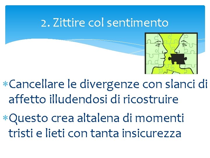 2. Zittire col sentimento Cancellare le divergenze con slanci di affetto illudendosi di ricostruire