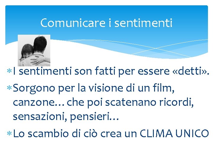 Comunicare i sentimenti I sentimenti son fatti per essere «detti» . Sorgono per la