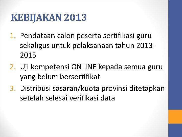 KEBIJAKAN 2013 1. Pendataan calon peserta sertifikasi guru sekaligus untuk pelaksanaan tahun 20132015 2.