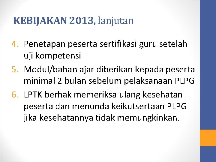 KEBIJAKAN 2013, lanjutan 4. Penetapan peserta sertifikasi guru setelah uji kompetensi 5. Modul/bahan ajar