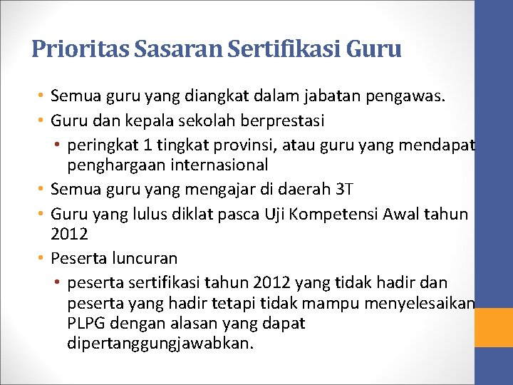 Prioritas Sasaran Sertifikasi Guru • Semua guru yang diangkat dalam jabatan pengawas. • Guru