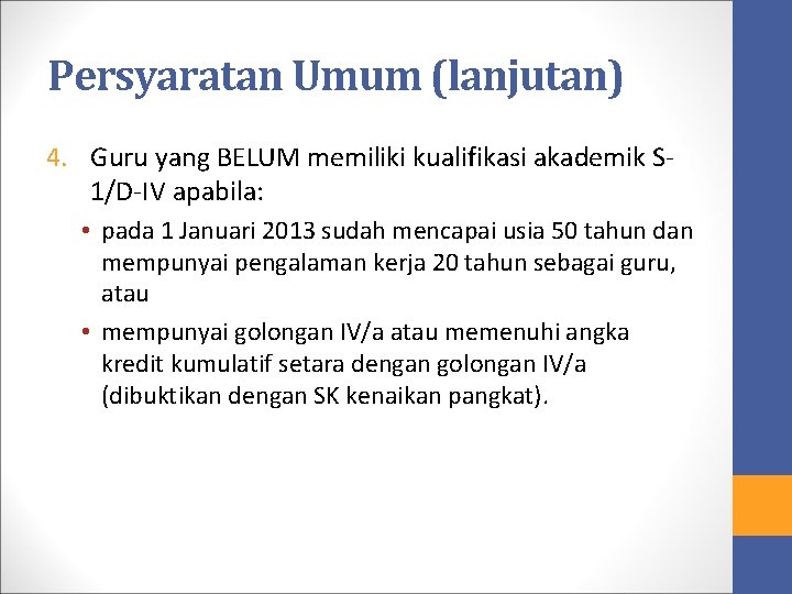 Persyaratan Umum (lanjutan) 4. Guru yang BELUM memiliki kualifikasi akademik S 1/D-IV apabila: •