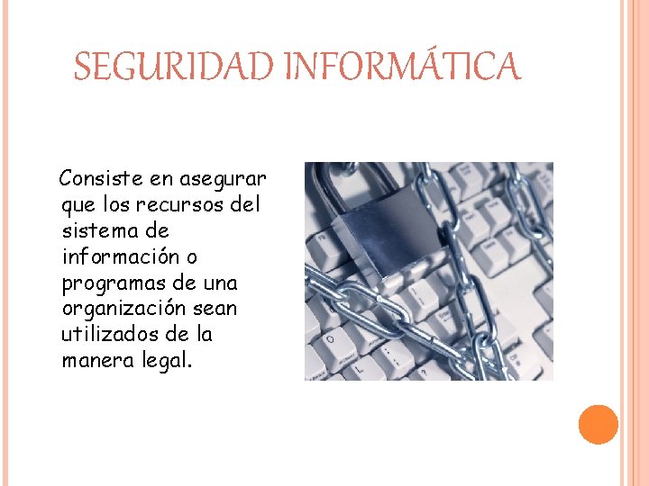 SEGURIDAD INFORMÁTICA Consiste en asegurar que los recursos del sistema de información o programas