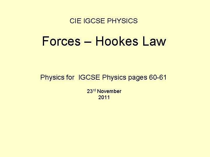 CIE IGCSE PHYSICS Forces – Hookes Law Physics for IGCSE Physics pages 60 -61