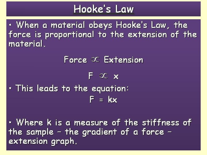 Hooke’s Law • When a material obeys Hooke’s Law, the force is proportional to