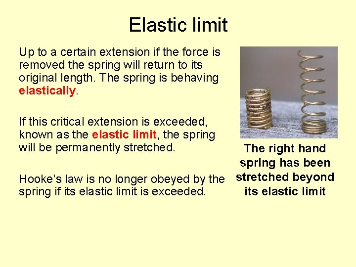Elastic limit Up to a certain extension if the force is removed the spring