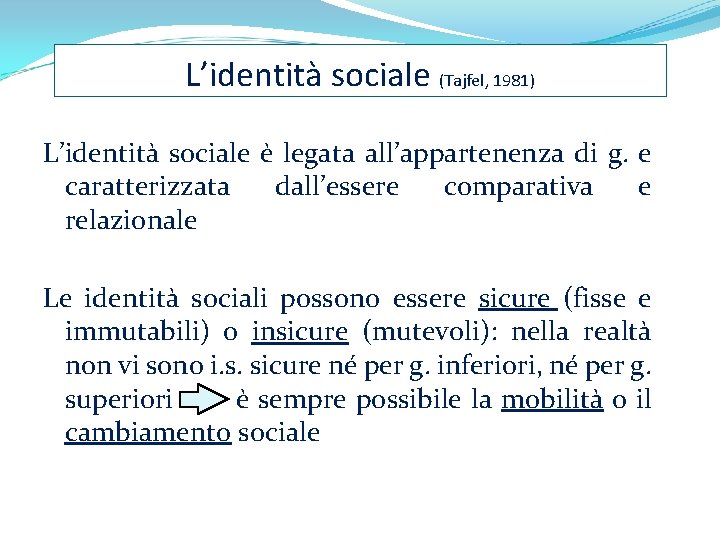 L’identità sociale (Tajfel, 1981) L’identità sociale è legata all’appartenenza di g. e caratterizzata dall’essere