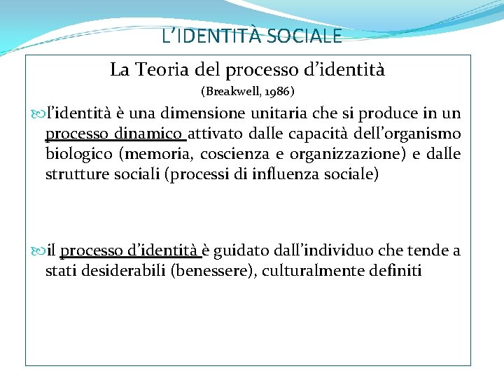 L’IDENTITÀ SOCIALE La Teoria del processo d’identità (Breakwell, 1986) l’identità è una dimensione unitaria