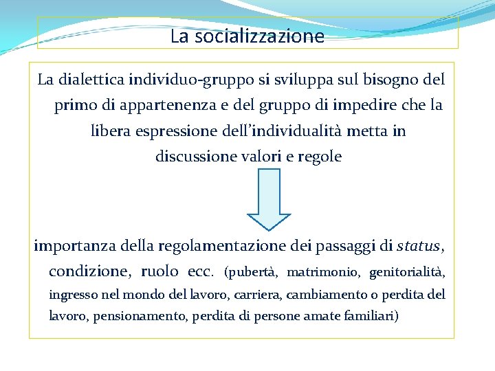 La socializzazione La dialettica individuo-gruppo si sviluppa sul bisogno del primo di appartenenza e