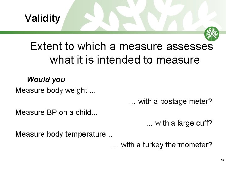 Validity Extent to which a measure assesses what it is intended to measure Would