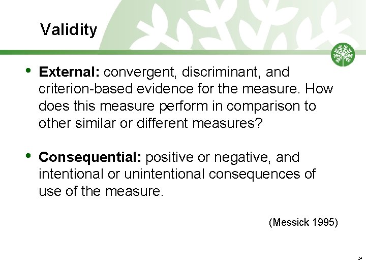 Validity • External: convergent, discriminant, and criterion-based evidence for the measure. How does this