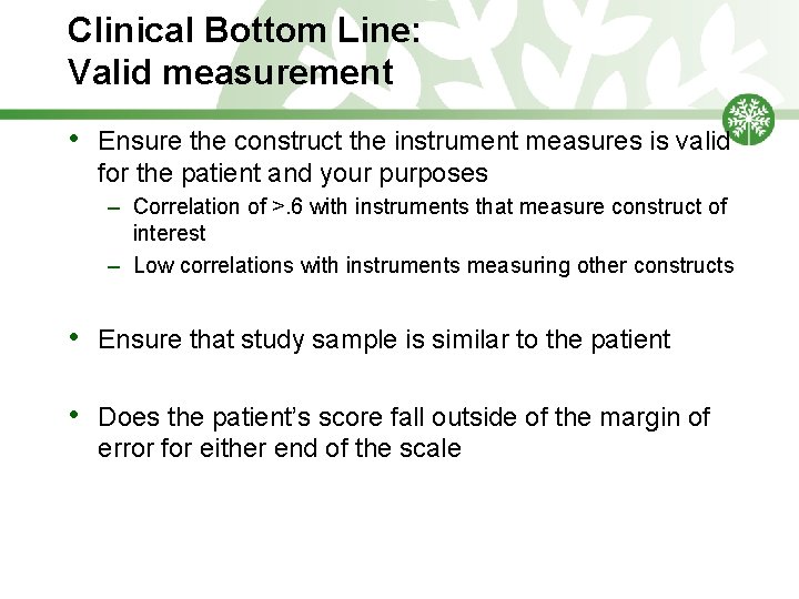 Clinical Bottom Line: Valid measurement • Ensure the construct the instrument measures is valid