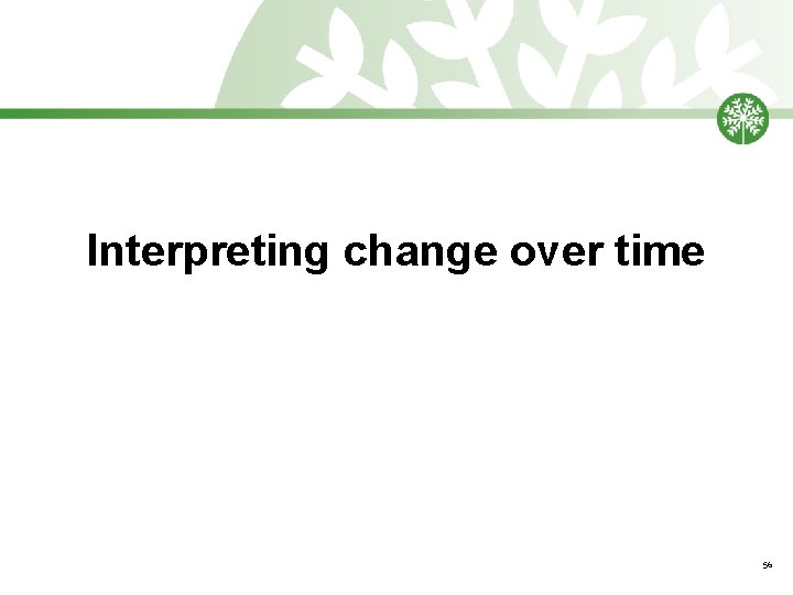 Interpreting change over time 56 