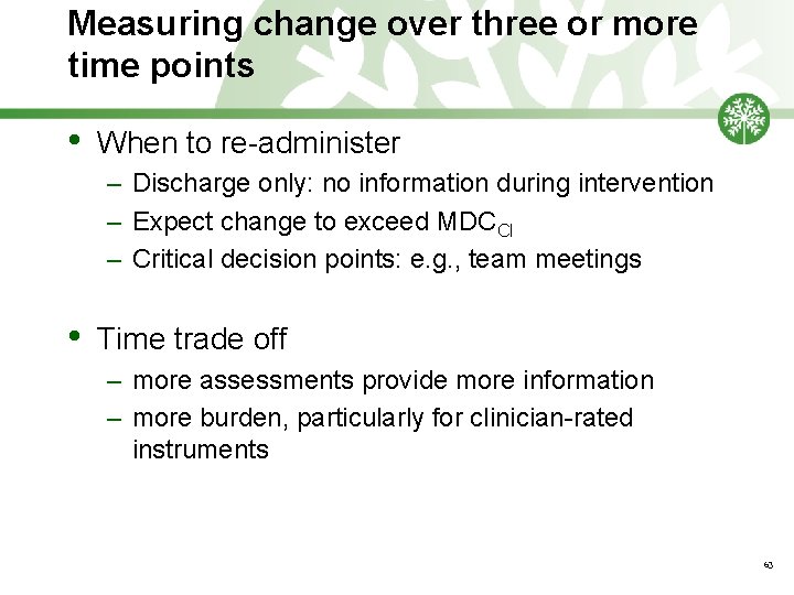 Measuring change over three or more time points • When to re-administer – Discharge