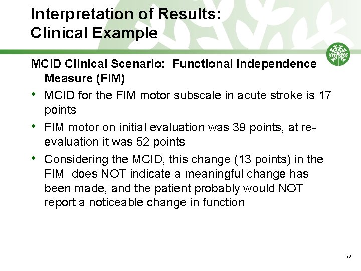 Interpretation of Results: Clinical Example MCID Clinical Scenario: Functional Independence Measure (FIM) • MCID