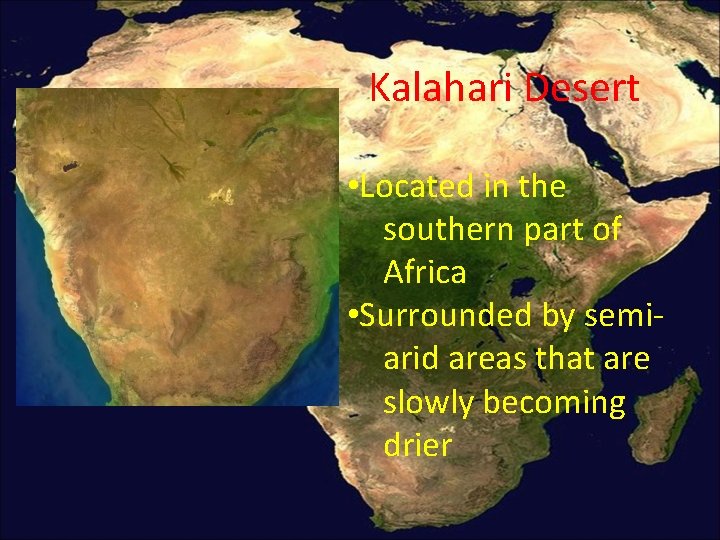 Kalahari Desert • Located in the southern part of Africa • Surrounded by semiarid Kalahari Desert • Located in the southern part of Africa • Surrounded by semiarid