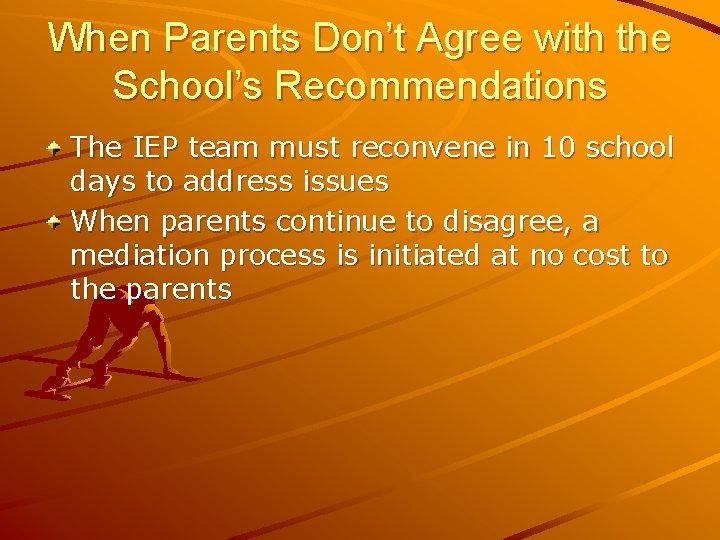 When Parents Don’t Agree with the School’s Recommendations The IEP team must reconvene in