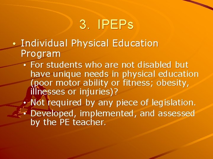 3. IPEPs • Individual Physical Education Program • For students who are not disabled