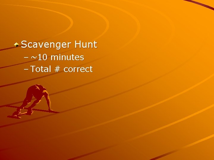 Scavenger Hunt – ~10 minutes – Total # correct 