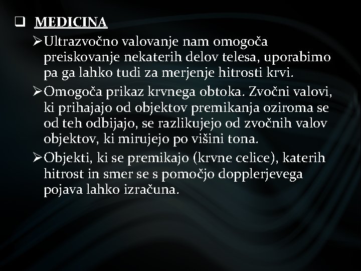 q MEDICINA ØUltrazvočno valovanje nam omogoča preiskovanje nekaterih delov telesa, uporabimo pa ga lahko