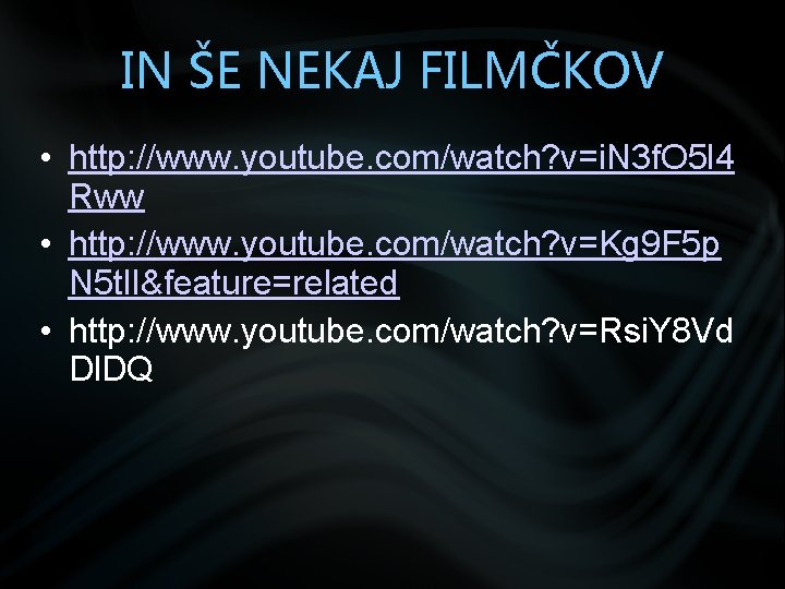 IN ŠE NEKAJ FILMČKOV • http: //www. youtube. com/watch? v=i. N 3 f. O