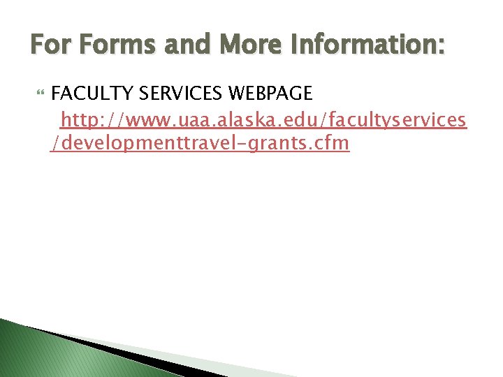 For Forms and More Information: FACULTY SERVICES WEBPAGE http: //www. uaa. alaska. edu/facultyservices /developmenttravel-grants.