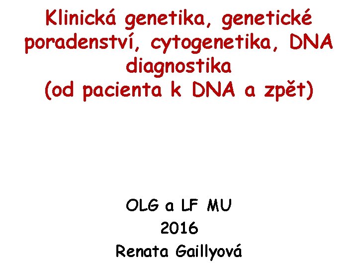 Klinická genetika, genetické poradenství, cytogenetika, DNA diagnostika (od pacienta k DNA a zpět) OLG