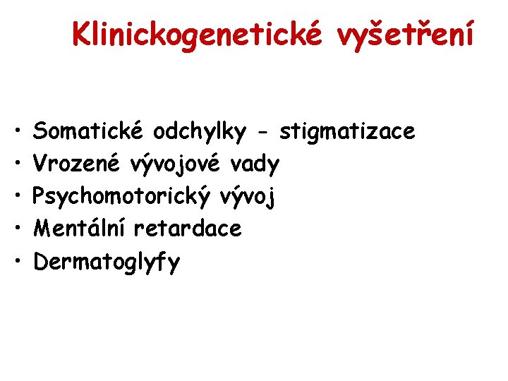 Klinickogenetické vyšetření • • • Somatické odchylky - stigmatizace Vrozené vývojové vady Psychomotorický vývoj