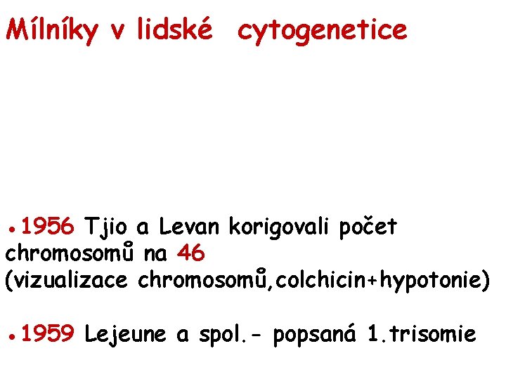 Mílníky v lidské cytogenetice ● 1956 Tjio a Levan korigovali počet chromosomů na 46