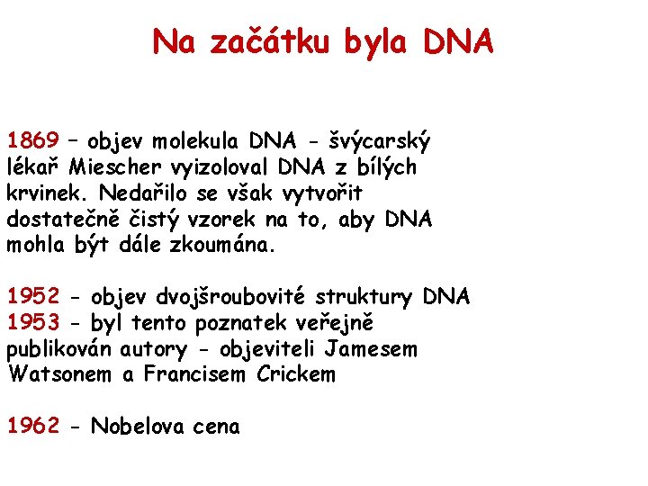 Na začátku byla DNA 1869 – objev molekula DNA - švýcarský lékař Miescher vyizoloval