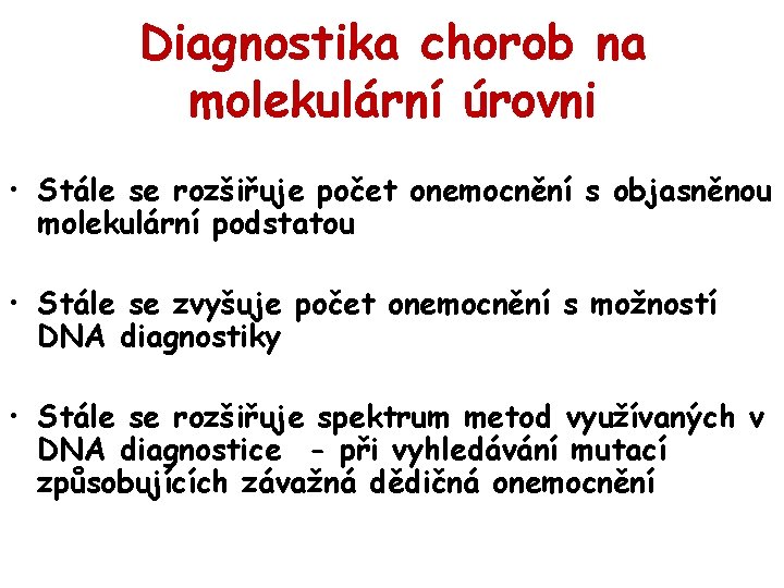 Diagnostika chorob na molekulární úrovni • Stále se rozšiřuje počet onemocnění s objasněnou molekulární