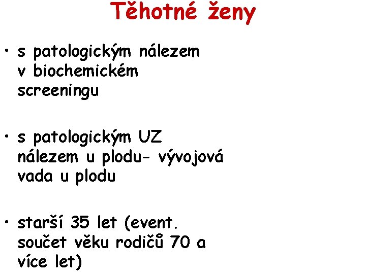 Těhotné ženy • s patologickým nálezem v biochemickém screeningu • s patologickým UZ nálezem