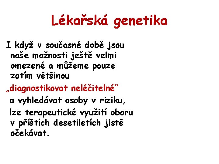 Lékařská genetika I když v současné době jsou naše možnosti ještě velmi omezené a