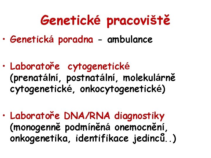 Genetické pracoviště • Genetická poradna - ambulance • Laboratoře cytogenetické (prenatální, postnatální, molekulárně cytogenetické,