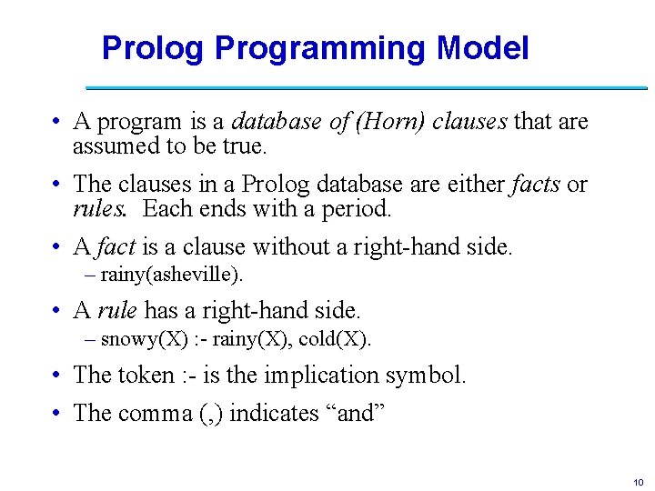 Prolog Programming Model • A program is a database of (Horn) clauses that are