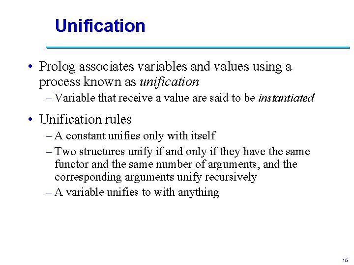 Unification • Prolog associates variables and values using a process known as unification –