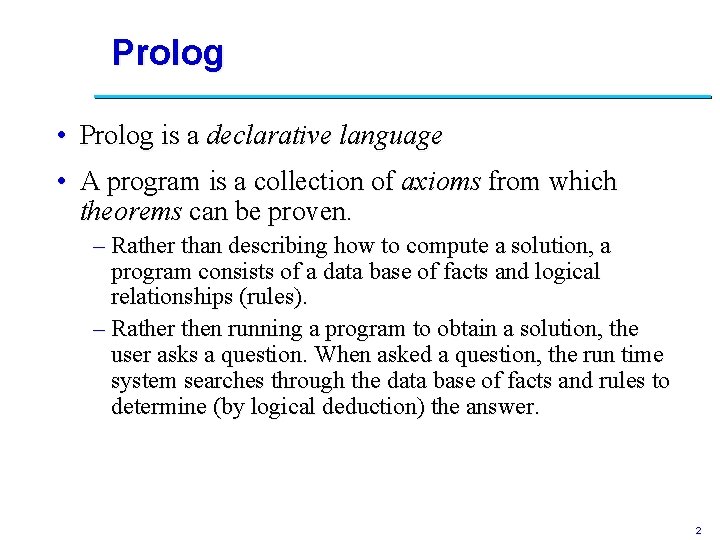 Prolog • Prolog is a declarative language • A program is a collection of
