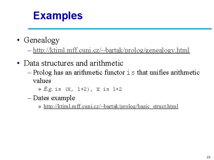 Examples • Genealogy – http: //ktiml. mff. cuni. cz/~bartak/prolog/genealogy. html • Data structures and