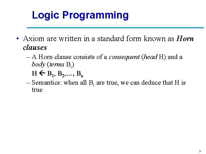 Logic Programming • Axiom are written in a standard form known as Horn clauses
