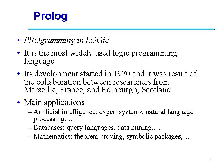 Prolog • PROgramming in LOGic • It is the most widely used logic programming
