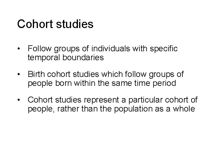 Cohort studies • Follow groups of individuals with specific temporal boundaries • Birth cohort