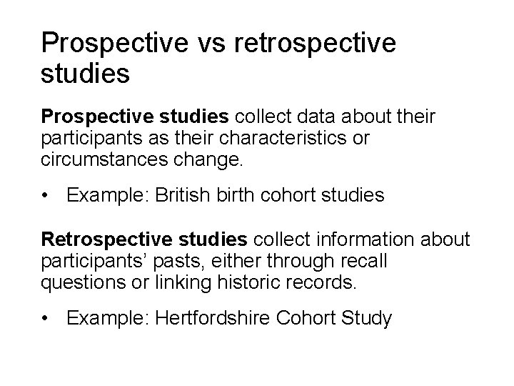 Prospective vs retrospective studies Prospective studies collect data about their participants as their characteristics