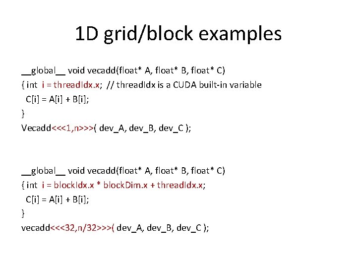 1 D grid/block examples __global__ void vecadd(float* A, float* B, float* C) { int