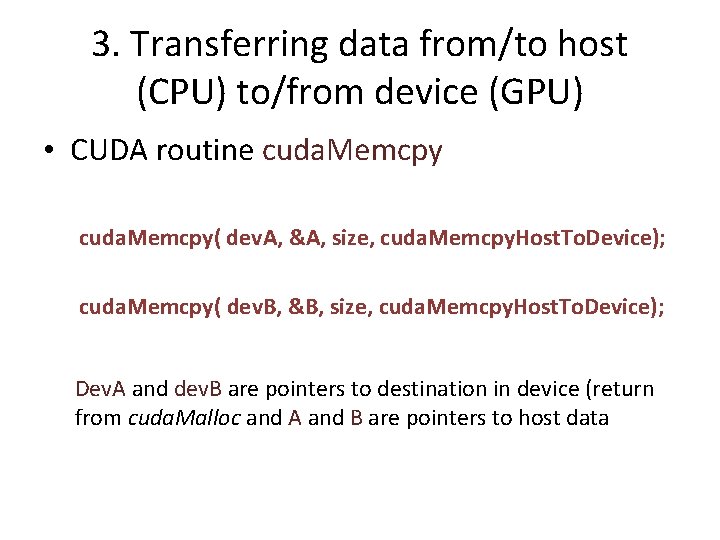 3. Transferring data from/to host (CPU) to/from device (GPU) • CUDA routine cuda. Memcpy(