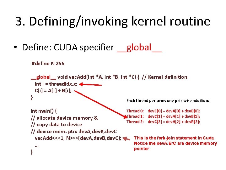 3. Defining/invoking kernel routine • Define: CUDA specifier __global__ #define N 256 __global__ void