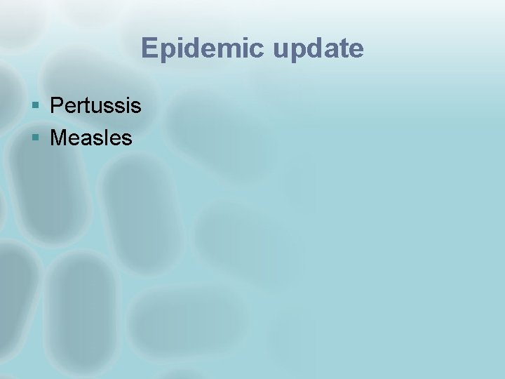 Epidemic update § Pertussis § Measles 