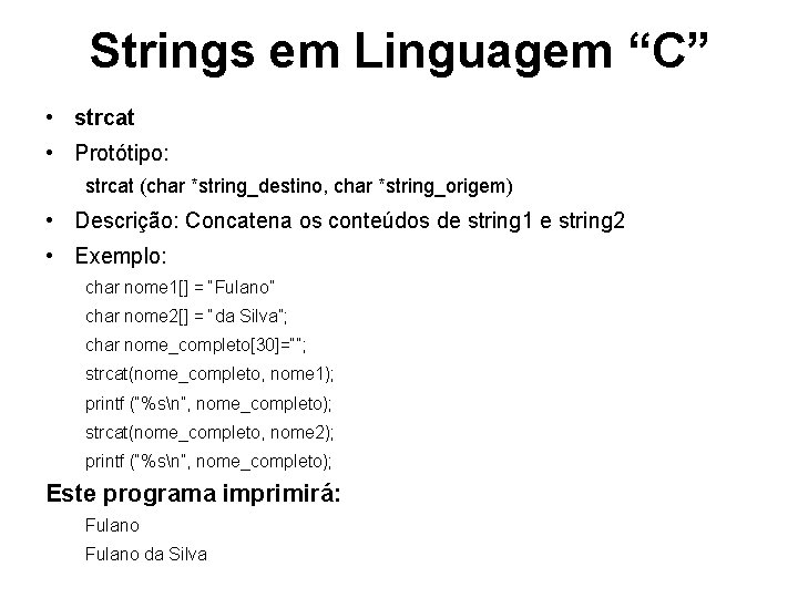 Strings em Linguagem “C” • strcat • Protótipo: strcat (char *string_destino, char *string_origem) •