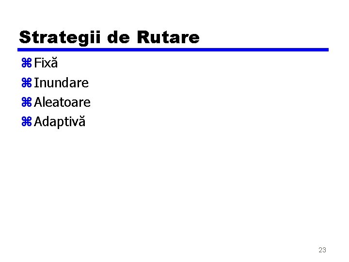 Strategii de Rutare z Fixă z Inundare z Aleatoare z Adaptivă 23 