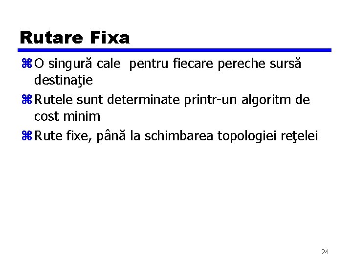 Rutare Fixa z O singură cale pentru fiecare pereche sursă destinaţie z Rutele sunt