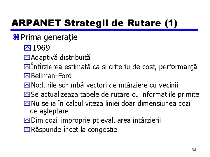 ARPANET Strategii de Rutare (1) z Prima generaţie y 1969 y. Adaptivă distribuită yÎntîrzierea